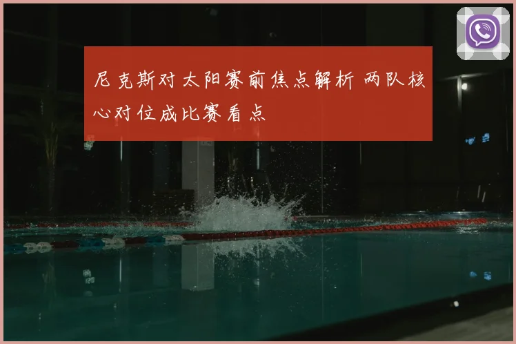 尼克斯对太阳赛前焦点解析 两队核心对位成比赛看点