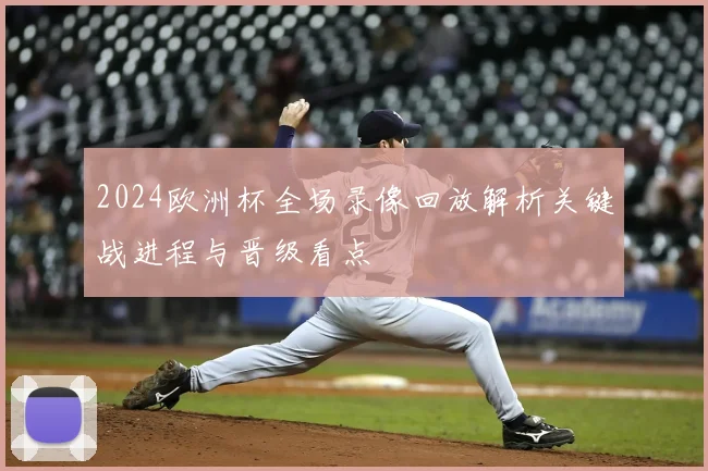2024欧洲杯全场录像回放解析关键战进程与晋级看点